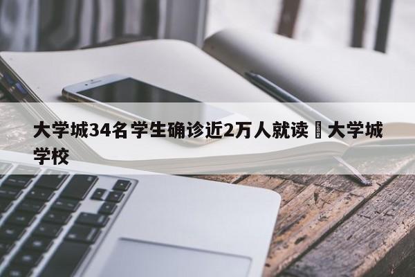 大学城34名学生确诊近2万人就读›大学城学校