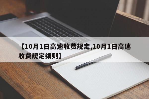 【10月1日高速收费规定,10月1日高速收费规定细则】