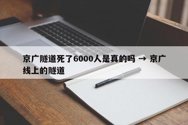 京广隧道死了6000人是真的吗 → 京广线上的隧道