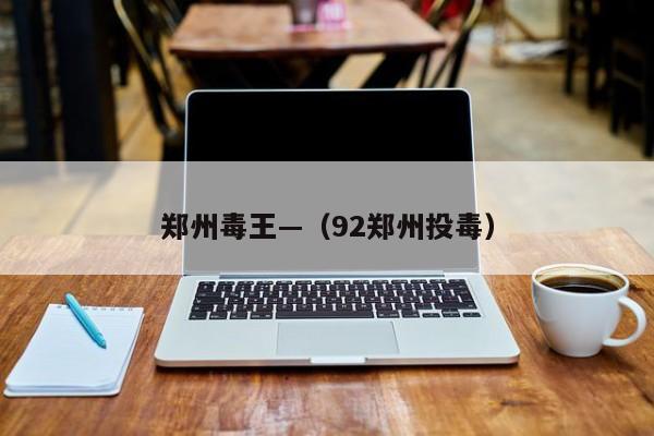 郑州毒王—（92郑州投毒）