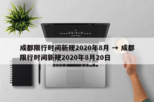 成都限行时间新规2020年8月 → 成都限行时间新规2020年8月20日