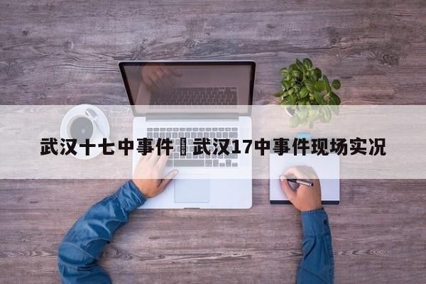 武汉十七中事件›武汉17中事件现场实况