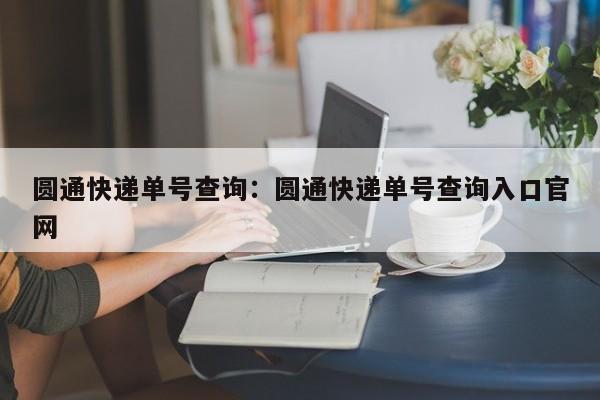 圆通快递单号查询：圆通快递单号查询入口官网