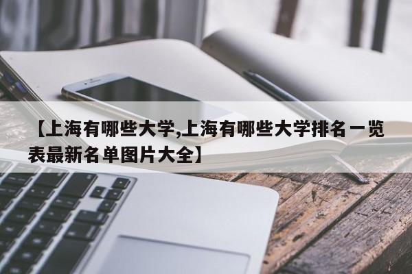 【上海有哪些大学,上海有哪些大学排名一览表最新名单图片大全】