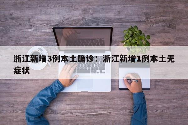 浙江新增3例本土确诊：浙江新增1例本土无症状