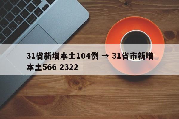 31省新增本土104例 → 31省市新增本土566 2322