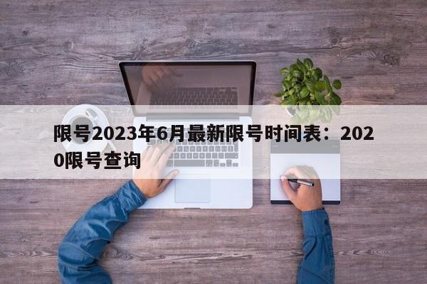 限号2023年6月最新限号时间表：2020限号查询