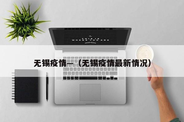 无锡疫情—（无锡疫情最新情况）