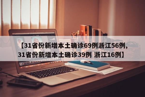 【31省份新增本土确诊69例浙江56例,31省份新增本土确诊39例 浙江16例】
