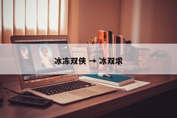 冰冻双侠 → 冰双求