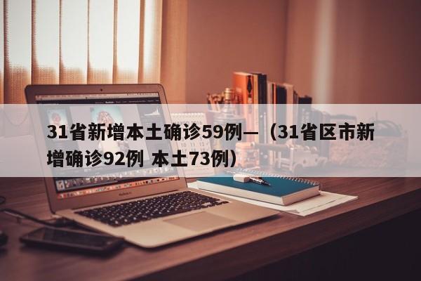 31省新增本土确诊59例—（31省区市新增确诊92例 本土73例）
