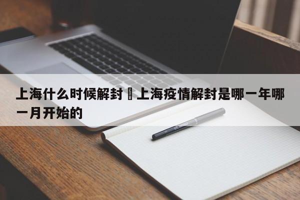 上海什么时候解封›上海疫情解封是哪一年哪一月开始的