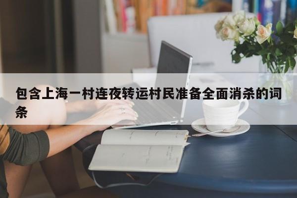 包含上海一村连夜转运村民准备全面消杀的词条