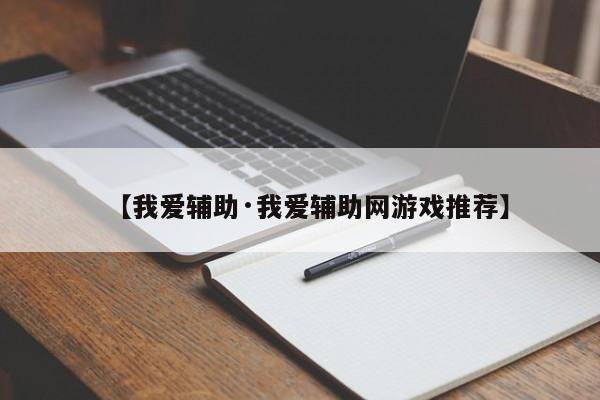 【我爱辅助·我爱辅助网游戏推荐】