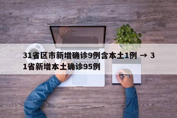31省区市新增确诊9例含本土1例 → 31省新增本土确诊95例
