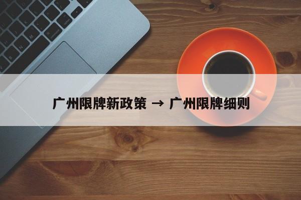 广州限牌新政策 → 广州限牌细则