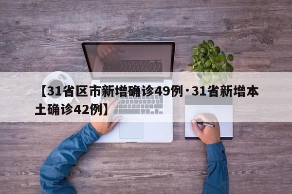 【31省区市新增确诊49例·31省新增本土确诊42例】