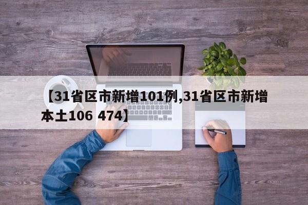 【31省区市新增101例,31省区市新增本土106 474】