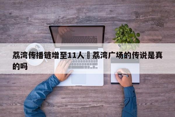荔湾传播链增至11人›荔湾广场的传说是真的吗