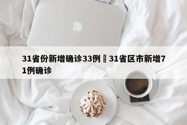 31省份新增确诊33例›31省区市新增71例确诊