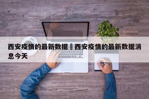 西安疫情的最新数据›西安疫情的最新数据消息今天