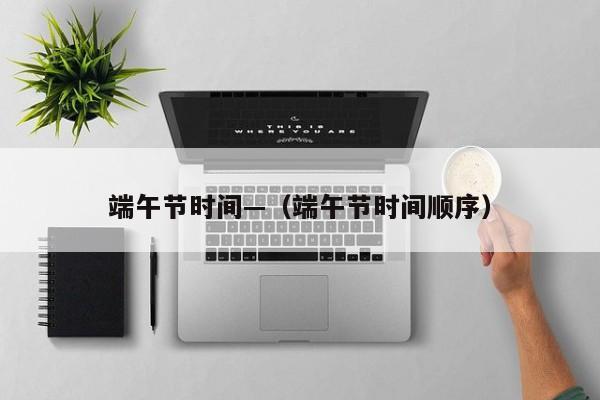 端午节时间—（端午节时间顺序）